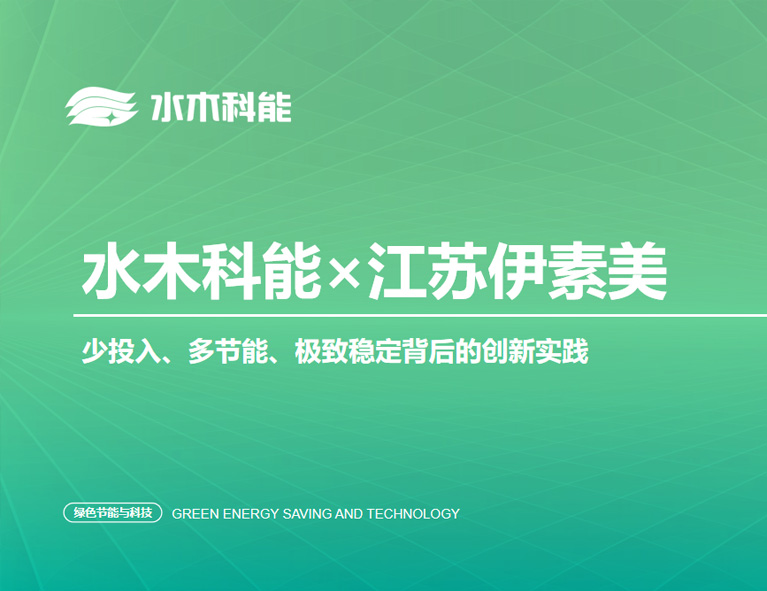 水木科能&江苏伊素美 | 少投入、多节能、极致稳定背后的创新实践
